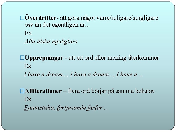 �Överdrifter- att göra något värre/roligare/sorgligare osv än det egentligen är. . . Ex Alla