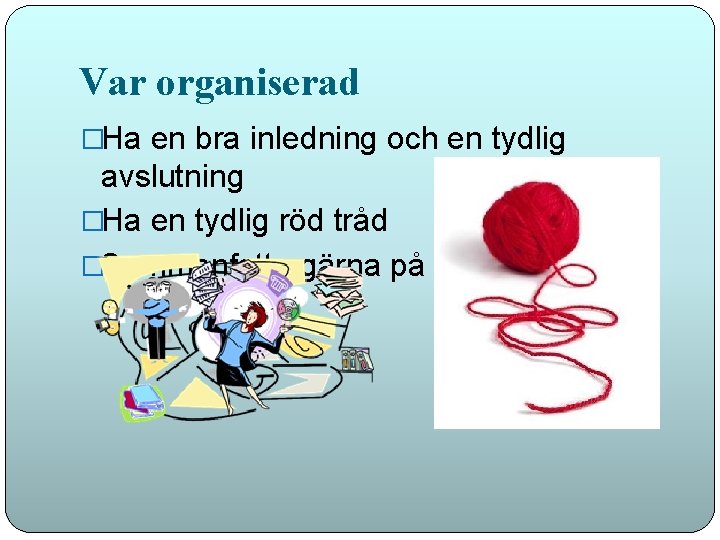 Var organiserad �Ha en bra inledning och en tydlig avslutning �Ha en tydlig röd