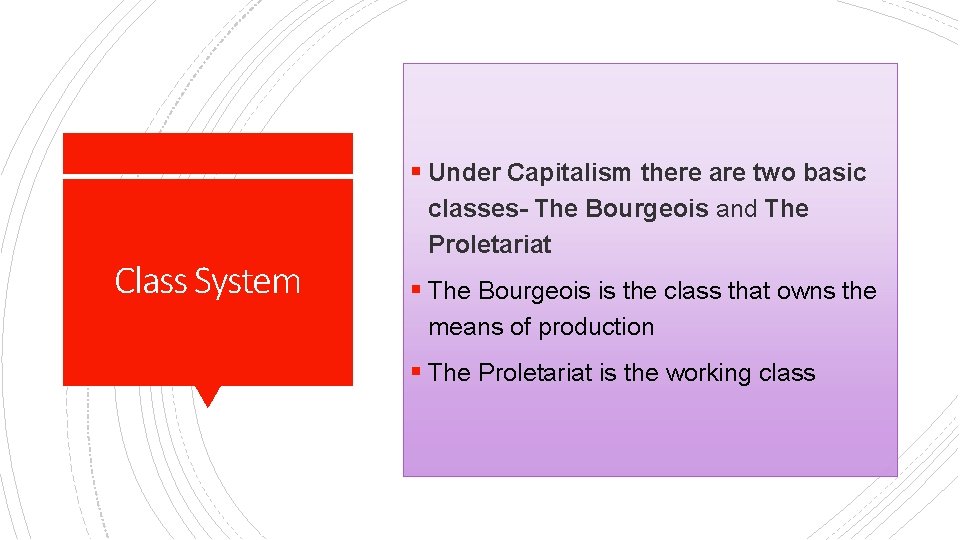 § Under Capitalism there are two basic Class System classes- The Bourgeois and The