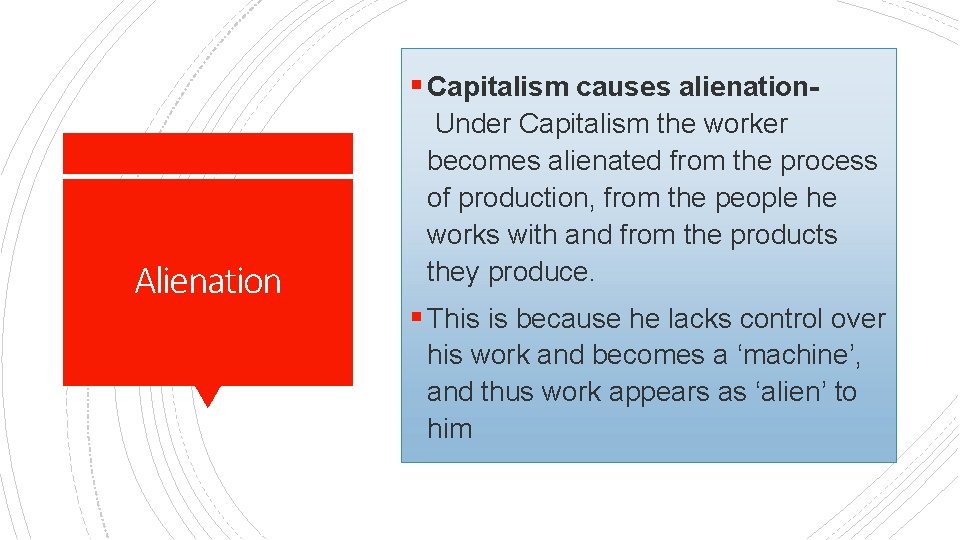 § Capitalism causes alienation- Alienation Under Capitalism the worker becomes alienated from the process