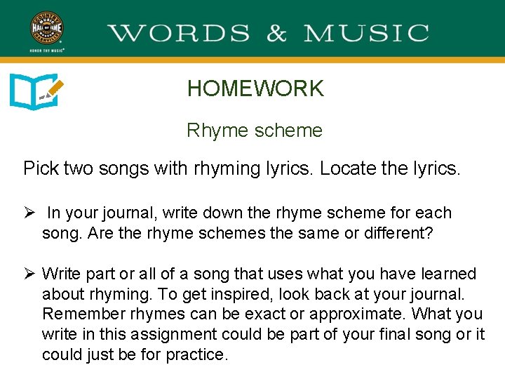 HOMEWORK Rhyme scheme Pick two songs with rhyming lyrics. Locate the lyrics. Ø In