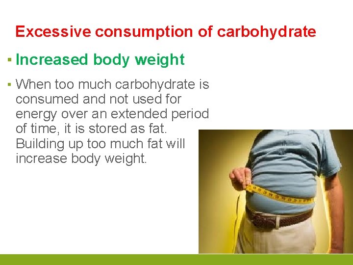 Excessive consumption of carbohydrate ▪ Increased body weight ▪ When too much carbohydrate is
