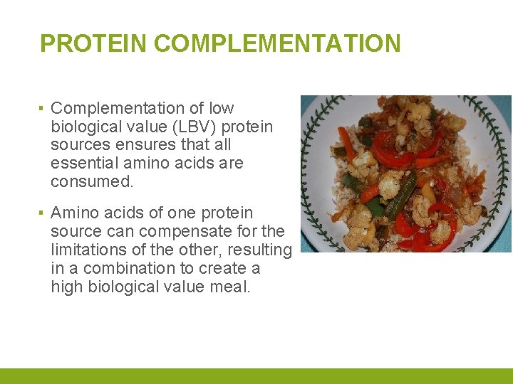 PROTEIN COMPLEMENTATION ▪ Complementation of low biological value (LBV) protein sources ensures that all
