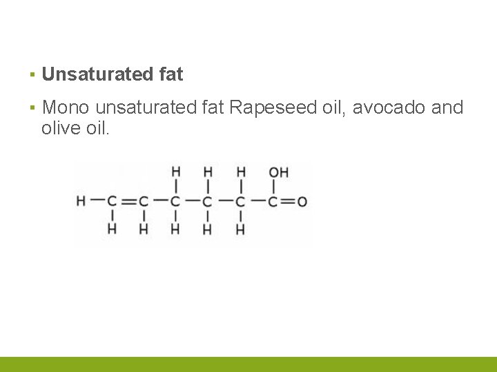 ▪ Unsaturated fat ▪ Mono unsaturated fat Rapeseed oil, avocado and olive oil. 