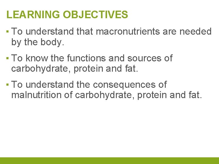 LEARNING OBJECTIVES ▪ To understand that macronutrients are needed by the body. ▪ To