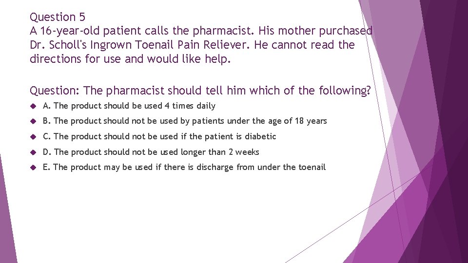 Question 5 A 16 -year-old patient calls the pharmacist. His mother purchased Dr. Scholl's