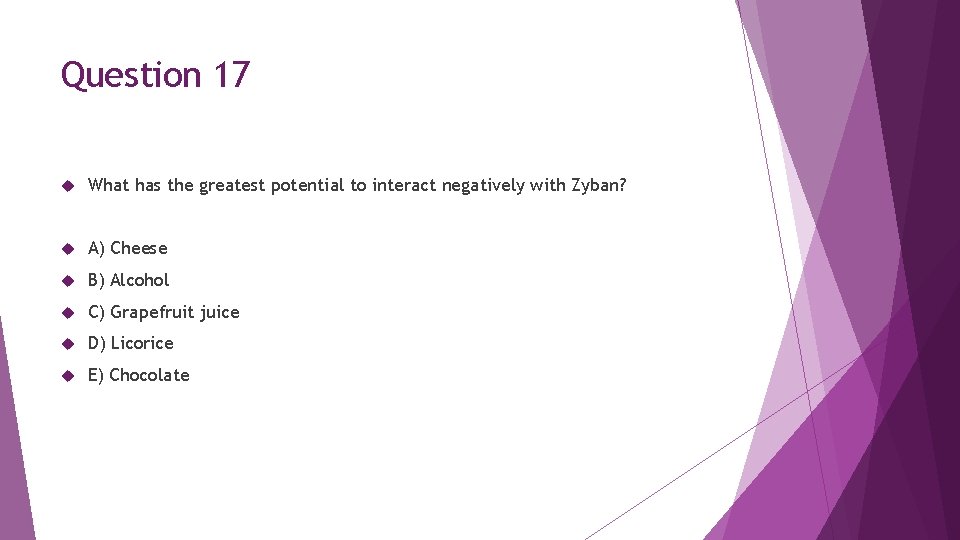 Question 17 What has the greatest potential to interact negatively with Zyban? A) Cheese