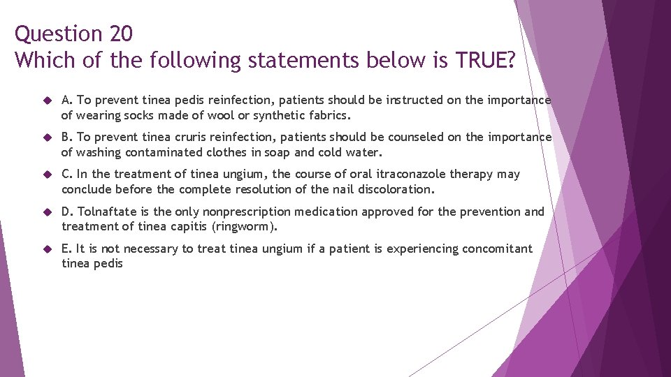 Question 20 Which of the following statements below is TRUE? A. To prevent tinea