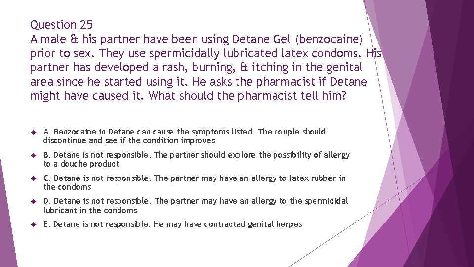 Question 25 A male & his partner have been using Detane Gel (benzocaine) prior