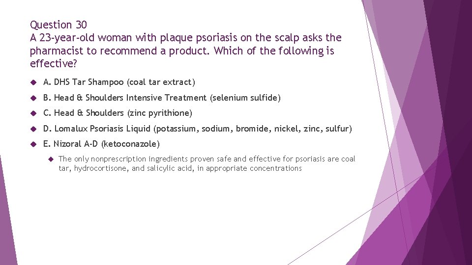 Question 30 A 23 -year-old woman with plaque psoriasis on the scalp asks the