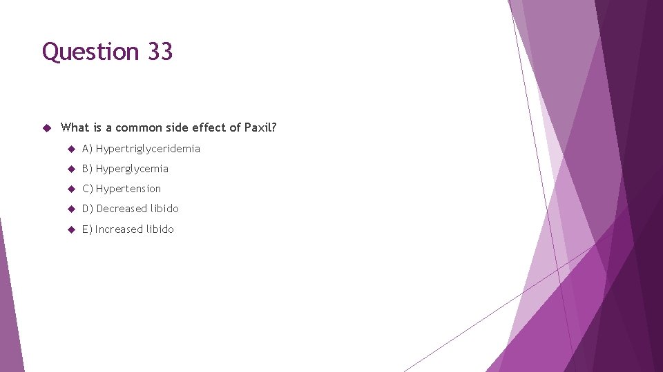 Question 33 What is a common side effect of Paxil? A) Hypertriglyceridemia B) Hyperglycemia