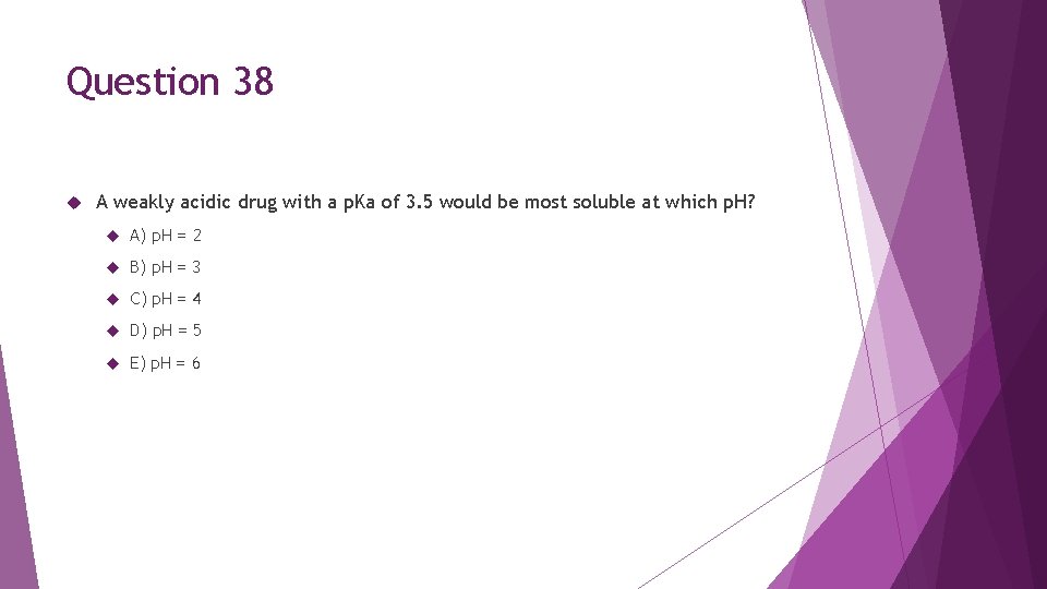 Question 38 A weakly acidic drug with a p. Ka of 3. 5 would