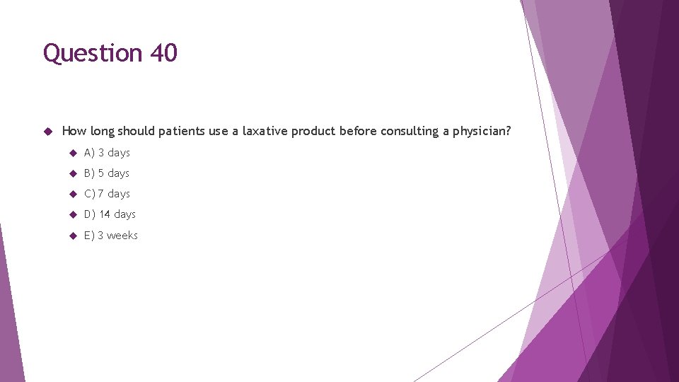 Question 40 How long should patients use a laxative product before consulting a physician?