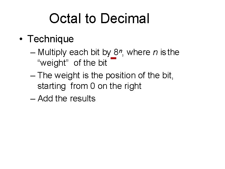 Octal to Decimal • Technique – Multiply each bit by 8 n, where n