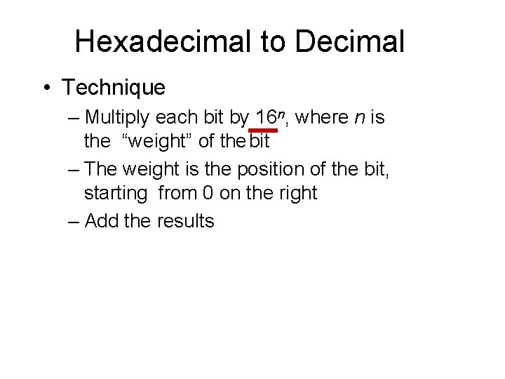 Hexadecimal to Decimal • Technique – Multiply each bit by 16 n, where n