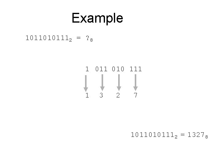 Example 10110101112 = ? 8 1 010 111 1 3 2 7 10110101112 =