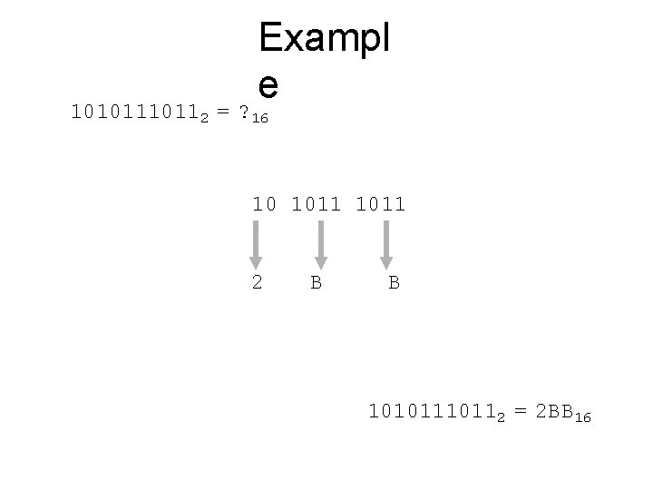 1010112 Exampl e =? 16 10 1011 2 B B 1010112 = 2 BB