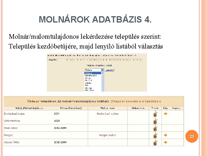 MOLNÁROK ADATBÁZIS 4. Molnár/malomtulajdonos lekérdezése település szerint: Település kezdőbetűjére, majd lenyíló listából választás 23