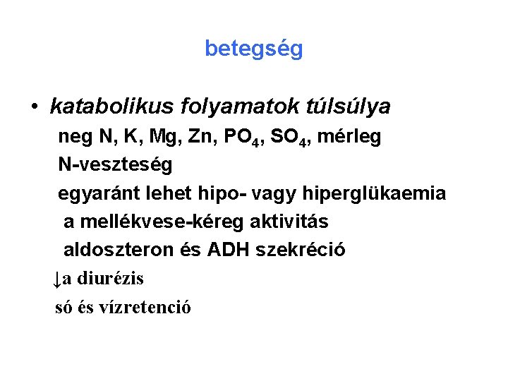 betegség • katabolikus folyamatok túlsúlya neg N, K, Mg, Zn, PO 4, SO 4,