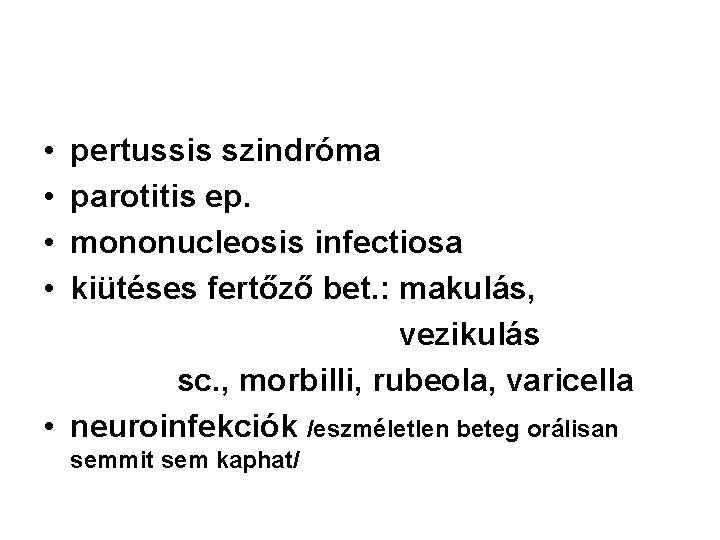  • • pertussis szindróma parotitis ep. mononucleosis infectiosa kiütéses fertőző bet. : makulás,