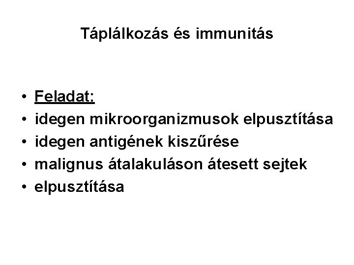 Táplálkozás és immunitás • • • Feladat: idegen mikroorganizmusok elpusztítása idegen antigének kiszűrése malignus