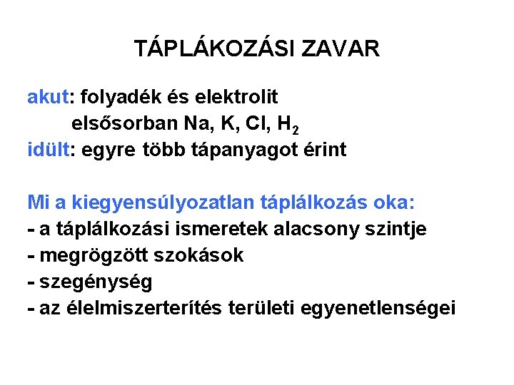 TÁPLÁKOZÁSI ZAVAR akut: folyadék és elektrolit elsősorban Na, K, Cl, H 2 idült: egyre