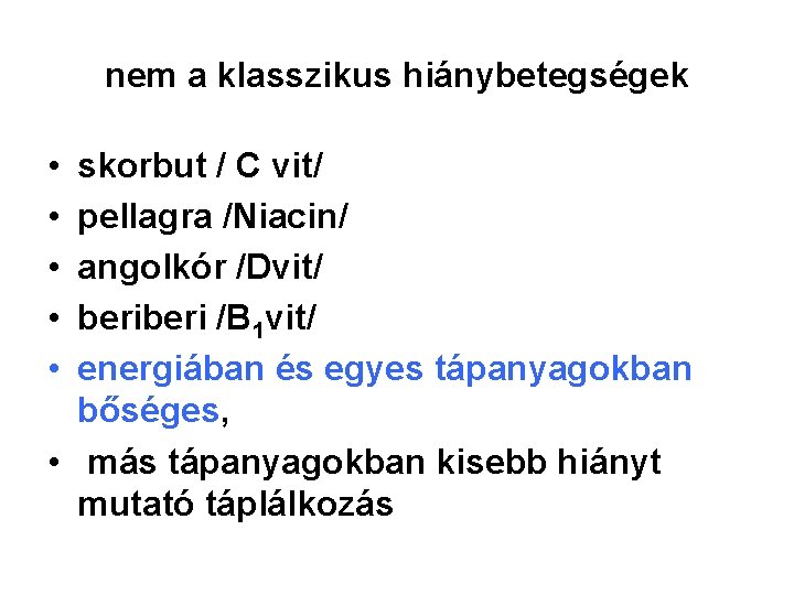 nem a klasszikus hiánybetegségek • • • skorbut / C vit/ pellagra /Niacin/ angolkór