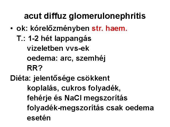 acut diffuz glomerulonephritis • ok: kórelőzményben str. haem. T. : 1 -2 hét lappangás