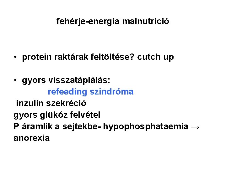fehérje-energia malnutrició • protein raktárak feltöltése? cutch up • gyors visszatáplálás: refeeding szindróma inzulin