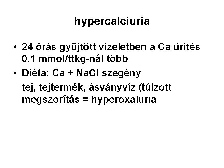 hypercalciuria • 24 órás gyűjtött vizeletben a Ca ürítés 0, 1 mmol/ttkg-nál több •