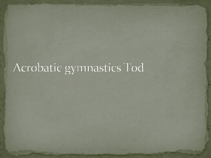 Acrobatic gymnastics Tod 