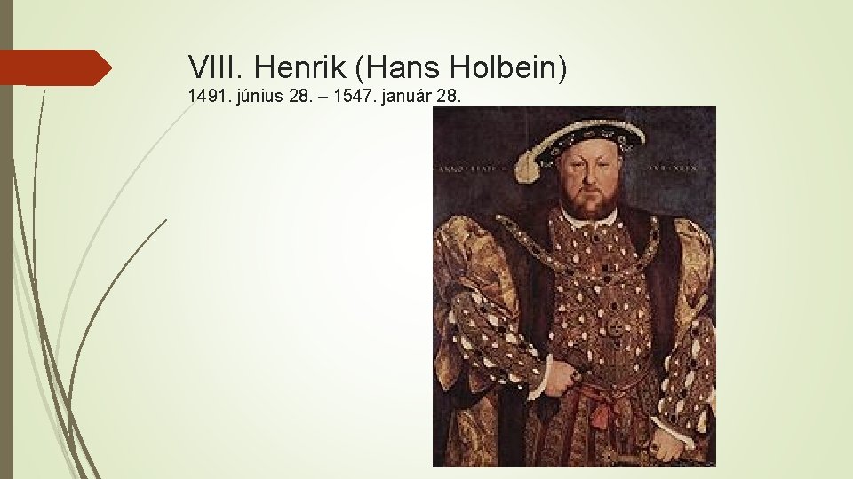 VIII. Henrik (Hans Holbein) 1491. június 28. – 1547. január 28. 