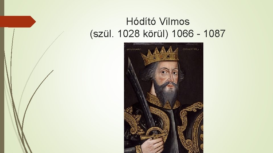 Hódító Vilmos (szül. 1028 körül) 1066 - 1087 
