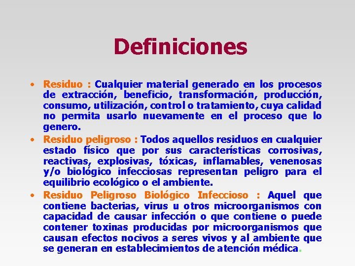 Definiciones • Residuo : Cualquier material generado en los procesos de extracción, beneficio, transformación,