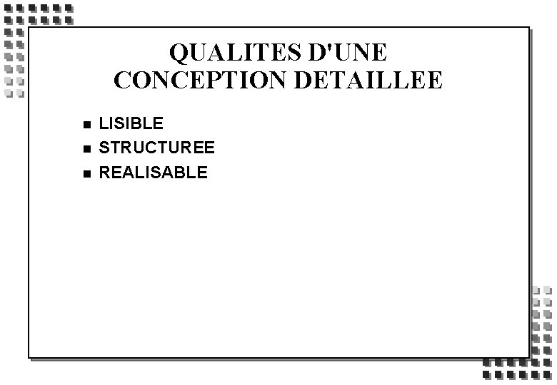 QUALITES D'UNE CONCEPTION DETAILLEE n n n LISIBLE STRUCTUREE REALISABLE 