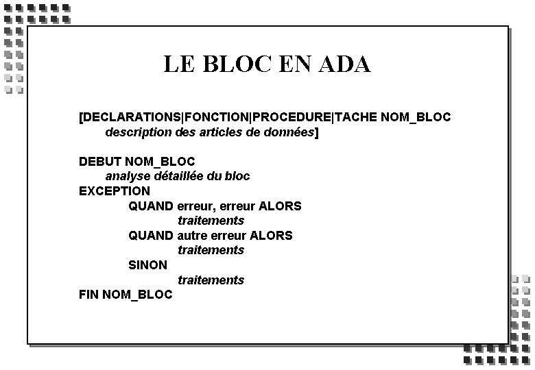 LE BLOC EN ADA [DECLARATIONS|FONCTION|PROCEDURE|TACHE NOM_BLOC description des articles de données] DEBUT NOM_BLOC analyse
