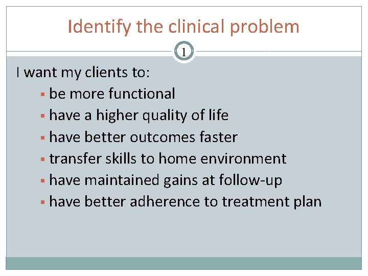 Identify the clinical problem 1 I want my clients to: § be more functional