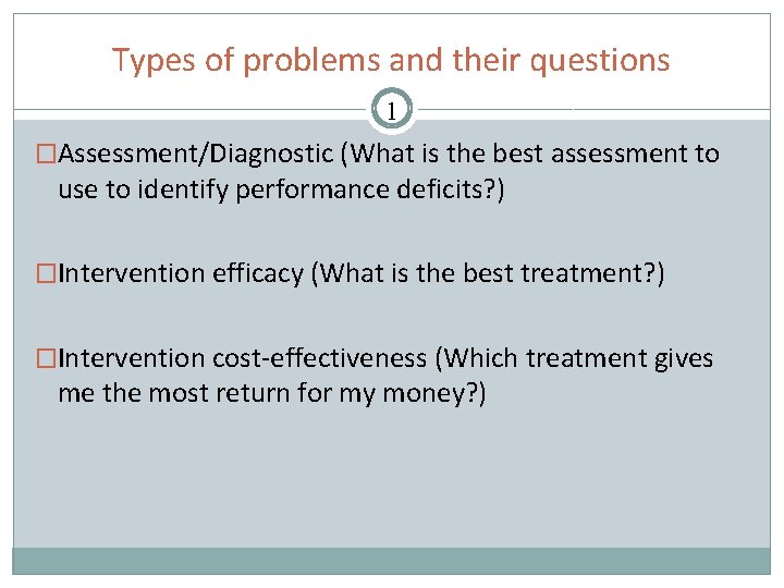 Types of problems and their questions 1 �Assessment/Diagnostic (What is the best assessment to