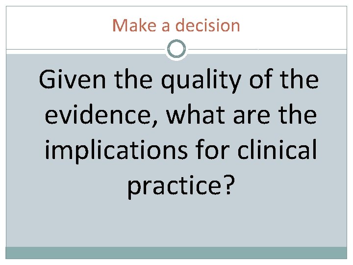 Make a decision Given the quality of the evidence, what are the implications for