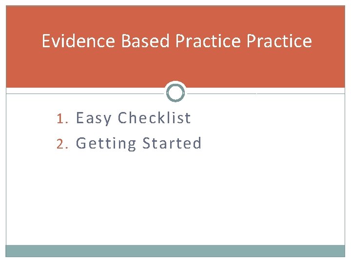 Evidence Based Practice 1. Easy Checklist 2. Getting Started 