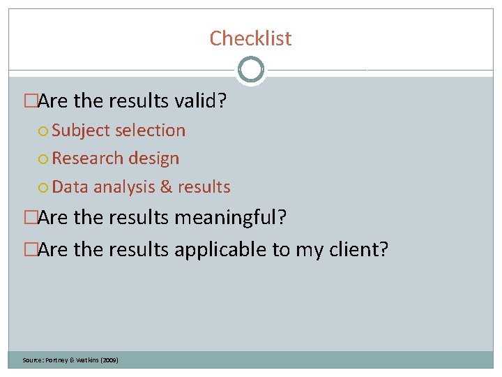 Checklist �Are the results valid? Subject selection Research design Data analysis & results �Are
