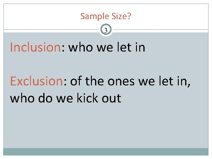 Sample Size? 3 Inclusion: who we let in Exclusion: of the ones we let