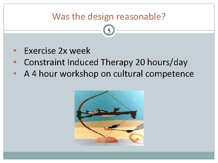 Was the design reasonable? 5 • Exercise 2 x week • Constraint Induced Therapy