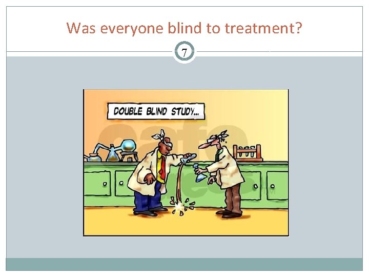 Was everyone blind to treatment? 7 