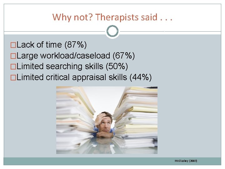 Why not? Therapists said. . . �Lack of time (87%) �Large workload/caseload (67%) �Limited