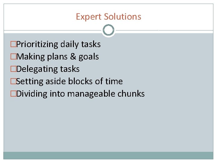 Expert Solutions �Prioritizing daily tasks �Making plans & goals �Delegating tasks �Setting aside blocks