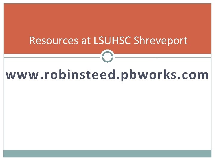 Resources at LSUHSC Shreveport www. robinsteed. pbworks. com 