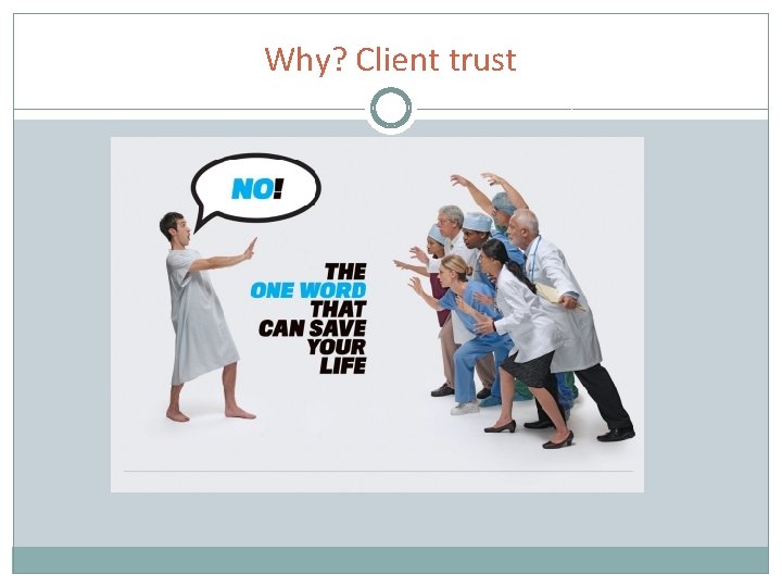 Why? Client trust 