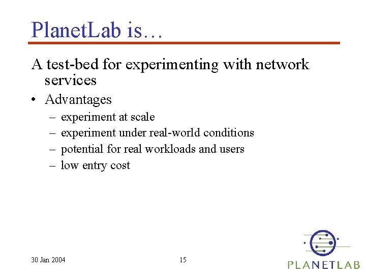Planet. Lab is… A test-bed for experimenting with network services • Advantages – –