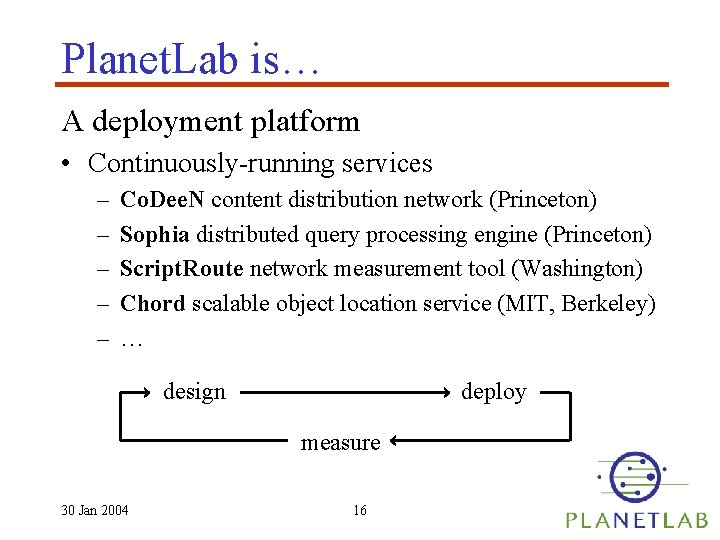 Planet. Lab is… A deployment platform • Continuously-running services – – – Co. Dee.